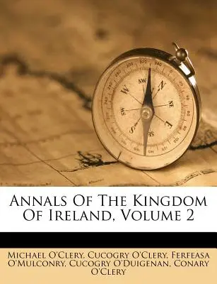 Annals Of The Kingdom Of Ireland, volumul 2 - Annals Of The Kingdom Of Ireland, Volume 2