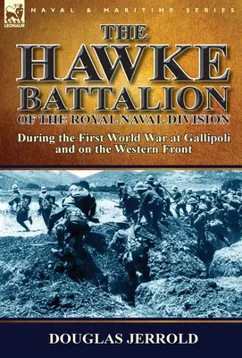 Batalionul Hawke al Diviziei Navale Regale - în timpul Primului Război Mondial la Gallipoli și pe Frontul de Vest - The Hawke Battalion of the Royal Naval Division-During the First World War at Gallipoli and on the Western Front