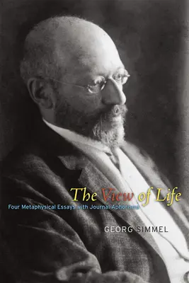 Privirea asupra vieții: Patru eseuri metafizice cu aforisme de jurnal - The View of Life: Four Metaphysical Essays with Journal Aphorisms