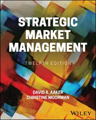 Managementul strategic al pieței (Aaker David A. (Universitatea Berkeley din California)) - Strategic Market Management (Aaker David A. (University of California Berkeley))