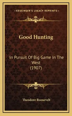 Good Hunting: În căutarea vânatului mare în vest (1907) - Good Hunting: In Pursuit Of Big Game In The West (1907)