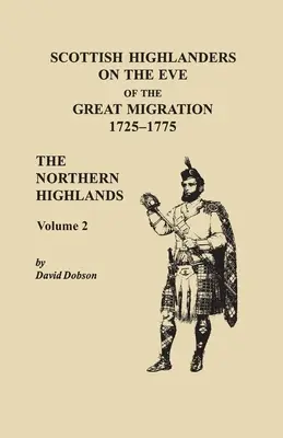 Scottish Highlanders on the Eve of the Great Migration, 1725-1775. The Northern Highlands, volumul 2 - Scottish Highlanders on the Eve of the Great Migration, 1725-1775. The Northern Highlands, Volume 2