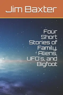 Patru povestiri scurte despre familie, extratereștri, OZN-uri și Bigfoot - Four Short Stories of Family, Aliens, UFO's, and Bigfoot