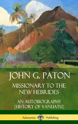 John G. Paton, Misionar în Noile Hebride: An Autobiography (History of Vanuatu) (Hardcover) - John G. Paton, Missionary to the New Hebrides: An Autobiography (History of Vanuatu) (Hardcover)