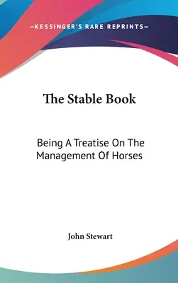 The Stable Book: Fiind un tratat despre managementul cailor - The Stable Book: Being A Treatise On The Management Of Horses