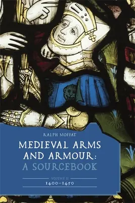 Medieval Arms and Armour: O carte de referință. Volumul II: 1400-1450 - Medieval Arms and Armour: A Sourcebook. Volume II: 1400-1450
