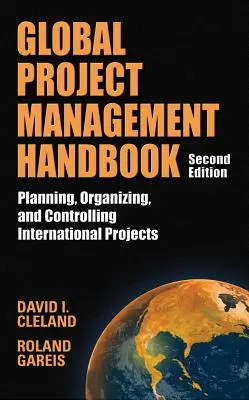 Manual de management al proiectelor globale: Planificarea, organizarea și controlul proiectelor internaționale, ediția a doua: Planificarea, organizarea și controlul - Global Project Management Handbook: Planning, Organizing and Controlling International Projects, Second Edition: Planning, Organizing, and Controlling