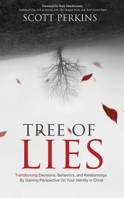 Copacul minciunilor: Transformarea deciziilor, comportamentelor și relațiilor prin dobândirea perspectivei asupra identității tale în Hristos - Tree of Lies: Transforming Decisions, Behaviors, and Relationships By Gaining Perspective On Your Identity in Christ