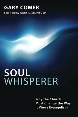 Șoptitorul de suflete: De ce biserica trebuie să schimbe modul în care vede evanghelizarea - Soul Whisperer: Why the Church Must Change the Way It Views Evangelism
