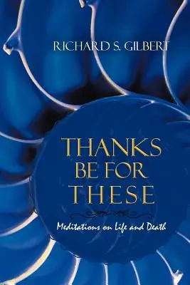 Mulțumesc pentru acestea: Meditații despre viață și moarte - Thanks Be for These: Meditations on Life and Death