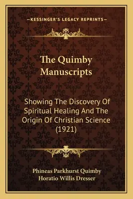Manuscrisele Quimby: Arătând descoperirea vindecării spirituale și originea științei creștine (1921) - The Quimby Manuscripts: Showing The Discovery Of Spiritual Healing And The Origin Of Christian Science (1921)