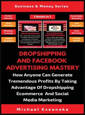 Dropshipping And Facebook Advertising Mastery (2 cărți în 1): Cum oricine poate genera profituri uriașe profitând de Dropshipping E-commerc - Dropshipping And Facebook Advertising Mastery (2 Books In 1): How Anyone Can Generate Tremendous Profits By Taking Advantage Of Dropshipping E-commerc