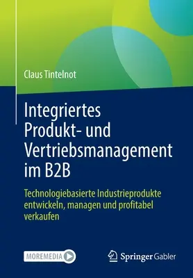 Managementul integrat al produselor și vânzărilor în B2B: Dezvoltarea, gestionarea și vânzarea profitabilă a produselor industriale bazate pe tehnologie - Integriertes Produkt- Und Vertriebsmanagement Im B2B: Technologiebasierte Industrieprodukte Entwickeln, Managen Und Profitabel Verkaufen