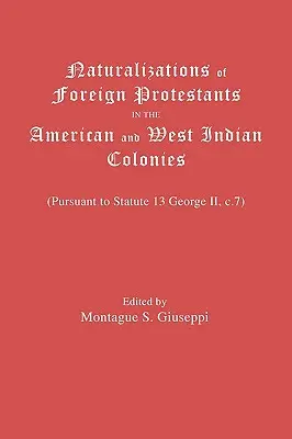 Naturalizări ale protestanților străini în coloniile americane și vest-indiene. (În conformitate cu Statutul 13 George II, C.7) - Naturalizations of Foreign Protestants in the American and West Indian Colonies. (Pursuant to Statute 13 George II, C.7)