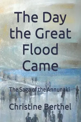 Ziua în care a venit marele potop: The Saga of the Annunaki - The Day the Great Flood Came: The Saga of the Annunaki