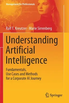 Înțelegerea inteligenței artificiale: Fundamente, cazuri de utilizare și metode pentru o călătorie corporativă în IA - Understanding Artificial Intelligence: Fundamentals, Use Cases and Methods for a Corporate AI Journey