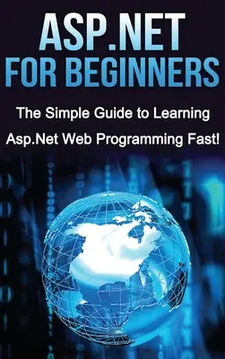 ASP.NET pentru începători: The Simple Guide to Learning ASP.NET Web Programming Fast! - ASP.NET For Beginners: The Simple Guide to Learning ASP.NET Web Programming Fast!