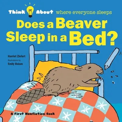 Doarme un castor într-un pat? Gândiți-vă unde doarme fiecare - Does a Beaver Sleep in a Bed?: Think About Where Everyone Sleeps