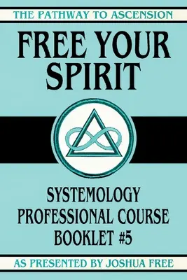 Eliberează-ți spiritul: Manualul cursului profesional de sistemologie nr. 5 - Free Your Spirit: Systemology Professional Course Booklet #5