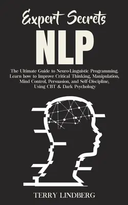 Secretele experților - NLP: Ghidul final pentru programarea neuro-lingvistică Aflați cum să vă îmbunătățiți gândirea critică, manipularea, controlul minții - Expert Secrets - NLP: The Ultimate Guide for Neuro-Linguistic Programming Learn how to Improve Critical Thinking, Manipulation, Mind Control