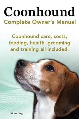 Câinele Coonhound. Coonhound Manual complet al proprietarului. Coonhound Îngrijire, costuri, hrănire, sănătate, toaletare și dresaj Toate incluse. - Coonhound Dog. Coonhound Complete Owner's Manual. Coonhound Care, Costs, Feeding, Health, Grooming and Training All Included.