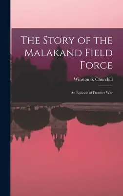 Povestea forței de teren din Malakand: Un episod al războiului de frontieră - The Story of the Malakand Field Force: An Episode of Frontier War