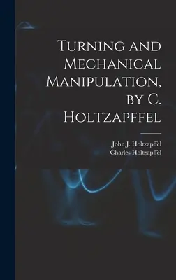 Strunjirea și manipularea mecanică, de C. Holtzapffel - Turning and Mechanical Manipulation, by C. Holtzapffel