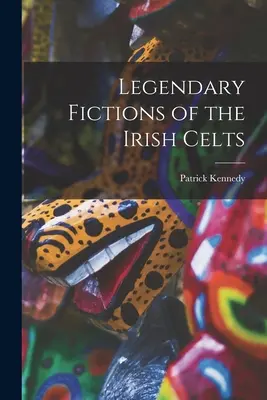 Ficțiuni legendare ale celților irlandezi - Legendary Fictions of the Irish Celts