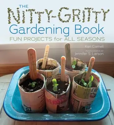The Nitty-Gritty Gardening Book: Proiecte distractive pentru toate anotimpurile - The Nitty-Gritty Gardening Book: Fun Projects for All Seasons