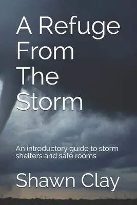 Un refugiu din furtună: Un ghid introductiv pentru adăposturi și camere de siguranță împotriva furtunilor - A Refuge From The Storm: An introductory guide to storm shelters and safe rooms
