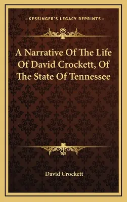 O narațiune a vieții lui David Crockett, din statul Tennessee - A Narrative Of The Life Of David Crockett, Of The State Of Tennessee