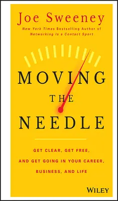 Moving the Needle: Eliberează-te, eliberează-te și pornește în carieră, afaceri și viață! - Moving the Needle: Get Clear, Get Free, and Get Going in Your Career, Business, and Life!