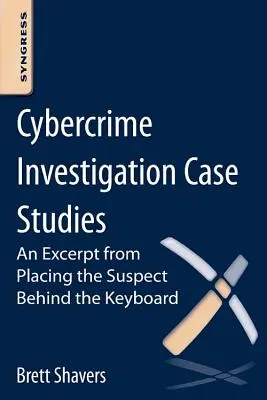 Studii de caz privind investigarea criminalității informatice: Un extras din Placing the Suspect Behind the Keyboard - Cybercrime Investigation Case Studies: An Excerpt from Placing the Suspect Behind the Keyboard