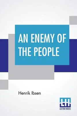 An Enemy Of The People: Tradus de R. Farquharson Sharp - An Enemy Of The People: Translated By R. Farquharson Sharp