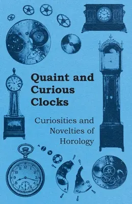 Quaint and Curious Clocks - Curiozități și noutăți de orologerie - Quaint and Curious Clocks - Curiosities and Novelties of Horology