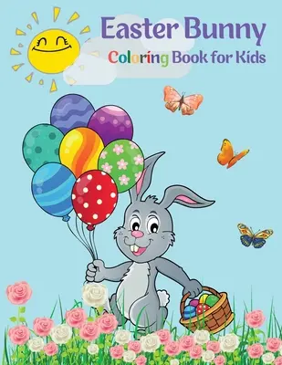 Easter Bunny Carte de colorat pentru copii: Iepurași drăguți de colorat pentru ore întregi de distracție O colecție amuzantă de pagini de colorat ușoare cu iepurași de Paște fericiți pentru copii și - Easter Bunny Coloring Book for Kids: Cute Bunnies to Color for Hours of Fun A Fun Collection of Easy Happy Easter Bunnies Coloring Pages for Kids and