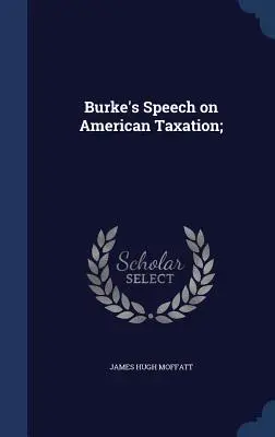Discursul lui Burke privind impozitarea americană; - Burke's Speech on American Taxation;