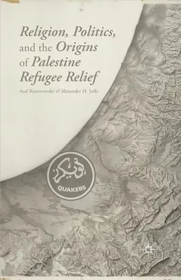 Religie, politică și originile ajutorului pentru refugiații palestinieni (Religion, Politics, and the Origins of Palestine Refugee Relief) - Religion, Politics, and the Origins of Palestine Refugee Relief
