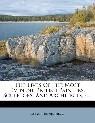 Viețile celor mai eminenți pictori, sculptori și arhitecți britanici, 4... - The Lives of the Most Eminent British Painters, Sculptors, and Architects, 4...