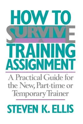 Cum să supraviețuiești unei misiuni de formare: Un ghid practic pentru formatorii noi, cu jumătate de normă sau temporari - How to Survive a Training Assignment: A Practical Guide for the New, Part-Time or Temporary Trainer