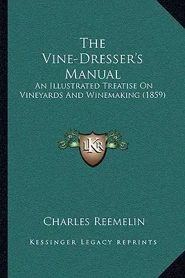 Manualul viticultorului: Un tratat ilustrat despre podgorii și vinificație (1859) - The Vine-Dresser's Manual: An Illustrated Treatise On Vineyards And Winemaking (1859)