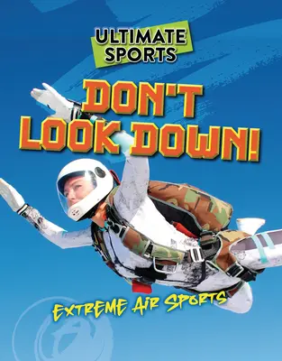 Nu te uita în jos!: Sporturi aeriene extreme - Don't Look Down!: Extreme Air Sports