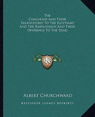Caldeenii și relația lor cu egiptenii și babilonienii și ofrandele lor pentru morți - The Chaldeans And Their Relationship To The Egyptians And The Babylonians And Their Offerings To The Dead