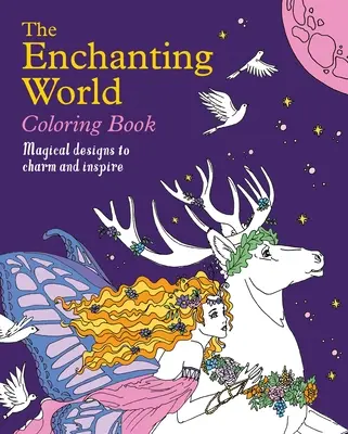 Cartea de colorat Lumea fermecătoare: Desene magice pentru a fermeca și inspira - The Enchanting World Coloring Book: Magical Designs to Charm and Inspire