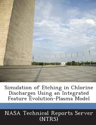 Simularea gravurii în descărcările de clor utilizând un model integrat de evoluție a caracteristicilor - plasmă [Nasa Technical Reports Server (Ntrs) - Simulation of Etching in Chlorine Discharges Using an Integrated Feature Evolution-Plasma Model (Nasa Technical Reports Server (Ntrs))