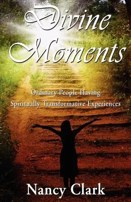 Momente divine; Oameni obișnuiți care au experiențe transformatoare din punct de vedere spiritual - Divine Moments; Ordinary People Having Spiritually Transformative Experiences