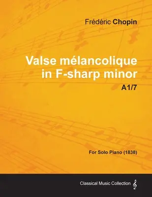 Valse mlancolique în Fa diez minor A1/7 - Pentru pian solo (1838) - Valse mlancolique in F-sharp minor A1/7 - For Solo Piano (1838)