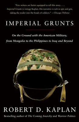 Imperial Grunts: Pe teren cu armata americană, din Mongolia până în Filipine, Irak și dincolo - Imperial Grunts: On the Ground with the American Military, from Mongolia to the Philippines to Iraq and Beyond