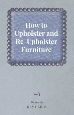 Cum să tapizezi și să retapetezi mobila - How to Upholster and Re-Upholster Furniture