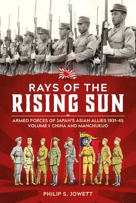 Rays of the Rising Sun Volume 1: Forțele armate ale aliaților asiatici ai Japoniei 1931-45 Volume 1: China și Manchukuo - Rays of the Rising Sun Volume 1: Armed Forces of Japan's Asian Allies 1931-45 Volume 1: China and Manchukuo